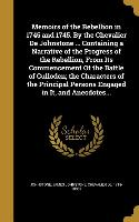 Memoirs of the Rebellion in 1745 and 1745. By the Chevalier De Johnstone ... Containing a Narrative of the Progress of the Rebellion, From Its Commenc