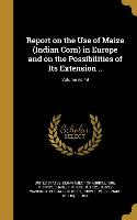 Report on the Use of Maize (Indian Corn) in Europe and on the Possibilities of Its Extension .., Volume no.49