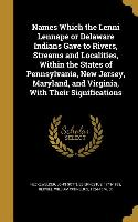 Names Which the Lenni Lennape or Delaware Indians Gave to Rivers, Streams and Localities, Within the States of Pennsylvania, New Jersey, Maryland, and