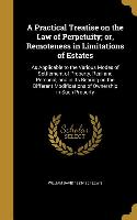 A Practical Treatise on the Law of Perpetuity, or, Remoteness in Limitations of Estates: As Applicable to the Various Modes of Settlement of Property