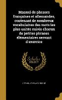 Manuel de phrases françaises et allemandes, contenant de nombreux vocabulaires des mots les plus usités suivis chacun de petites phrases élémentaires