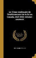 Le 3 ème centenaire de l'établissement de la foi au Canada, 1615-1915, volume-souvenir