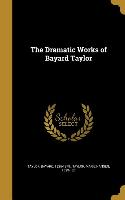 DRAMATIC WORKS OF BAYARD TAYLO