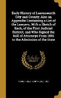 Early History of Leavenworth City and County, Also an Appendix Containing a List of the Lawyers, With a Sketch of Each, of the First Judicial District