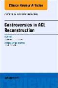 Controversies in ACL Reconstruction, an Issue of Clinics in Sports Medicine: Volume 36-1