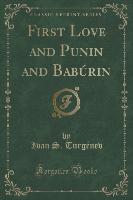 First Love and Punin and Babúrin (Classic Reprint)