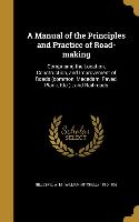 A Manual of the Principles and Practice of Road-Making: Comprising the Location, Construction, and Improvement of Roads (Common, Macadam, Paved, Plank