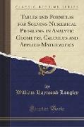 Tables and Formulas for Solving Numerical Problems in Analytic Geometry, Calculus and Applied Mathematics (Classic Reprint)