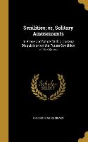 Senilities, or, Solitary Amusements: In Prose and Verse: With a Cursory Disquisition on the Future Condition of the Sexes