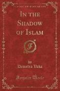 In the Shadow of Islam (Classic Reprint)