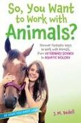 So, You Want to Work with Animals?: Discover Fantastic Ways to Work with Animals, from Veterinary Science to Aquatic Biology