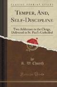 Temper, And, Self-Discipline: Two Addresses to the Clergy, Delivered in St. Paul's Cathedral (Classic Reprint)