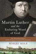 Martin Luther and the Enduring Word of God - The Wittenberg School and Its Scripture-Centered Proclamation