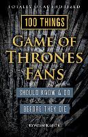 100 Things Game of Thrones Fans Should Know & Do Before They Die