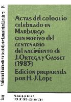 Actas del coloquio celebrado en Marburgo con Motivo del centenario del nacimiento de J. Ortega y Gasset (1983)