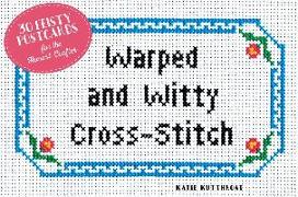 Warped and Witty Cross-Stitch: 30 Feisty Postcards for the Honest Crafter
