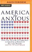 America the Anxious: How Our Pursuit of Happiness Is Creating a Nation of Nervous Wrecks