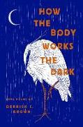 How the Body Works the Dark: Love Poems by Derrick C. Brown