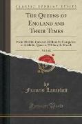 The Queens of England and Their Times, Vol. 1 of 2