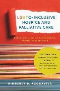 LGBTQ-Inclusive Hospice and Palliative Care - A Practical Guide to Transforming Professional Practice