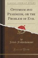 Optimism and Pessimism, or the Problem of Evil (Classic Reprint)