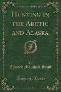 Hunting in the Arctic and Alaska (Classic Reprint)
