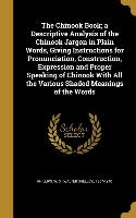 The Chinook Book, a Descriptive Analysis of the Chinook Jargon in Plain Words, Giving Instructions for Pronunciation, Construction, Expression and Pro