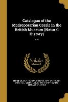 Catalogue of the Madreporarian Corals in the British Museum (Natural History), v. 4