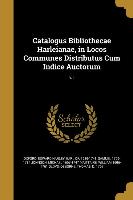 Catalogus Bibliothecae Harleianae, in Locos Communes Distributus Cum Indice Auctorum, v. I