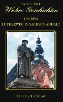 Wahre Geschichten um den Lutherweg in Sachsen-Anhalt