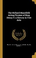 The Richard Mansfield Acting Version of King Henry V, a History in Five Acts