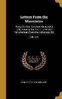 Letters From the Mountains: Being the Real Correspondence of a Lady, Between the Years 1778-1807 1st American From the 3rd London Ed, Volume 2