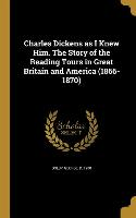 Charles Dickens as I Knew Him. The Story of the Reading Tours in Great Britain and America (1866-1870)