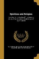 Spiritism and Religion: can You Talk to the Dead?: Including a Study of the Most Remarkable Cases of Spirit Control