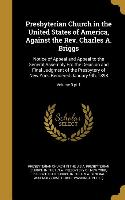Presbyterian Church in the United States of America, Against the Rev. Charles A. Briggs: Notice of Appeal and Appeal to the General Assembly Fro the D