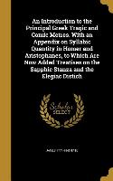 An Introduction to the Principal Greek Tragic and Comic Metres. With an Appendix on Syllabic Quantity in Homer and Aristophanes, to Which Are Now Adde