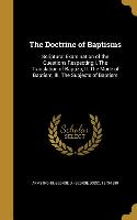 The Doctrine of Baptisms: Scriptural Examination of the Questions Respecting: I. The Translation of Baptizo, II. The Mode of Baptism, III. The S