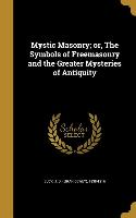 Mystic Masonry, or, The Symbols of Freemasonry and the Greater Mysteries of Antiquity