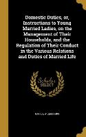 Domestic Duties, or, Instructions to Young Married Ladies, on the Management of Their Households, and the Regulation of Their Conduct in the Various R