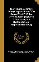 The Tithe in Scripture, Being Chapters From The Sacred Tenth With a Revised Bibliography on Tithe-paying and Systematic and Proportionate Giving