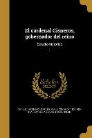 El cardenal Cisneros, gobernador del reino: Estudio histórico, 1