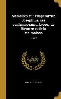 Mémoires sur l'impératrice Joséphine, ses contemporains, la cour de Navarre et de la Malmaison, Tome 2