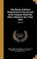 The Works of Henry Howard Earl of Surrey and of Sir Thomas Wyatt the Elder. Edited by Geo. Fred. Nott, Volume 2
