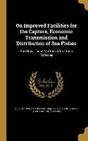 On Improved Facilities for the Capture, Economic Transmission and Distribution of Sea Fishes: And How These Matters Affect Irish Fisheries