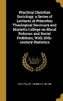 Practical Christian Sociology, a Series of Lectures at Princeton Theological Seminary and Marietta College on Moral Reforms and Social Problems, With