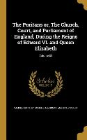 The Puritans or, The Church, Court, and Parliament of England, During the Reigns of Edward VI. and Queen Elizabeth, Volume 02