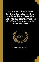 Travels and Discoveries in North and Central Africa. From the Journal of an Expedition Undertaken Under the Auspices of H.B.M.'s Government, in the Ye