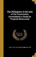 The Philippines to the End of the Commission Government, a Study in Tropical Democracy