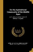 On the Agricultural Community of the Middle Ages: And Inclosures of the Sixteenth Century in England