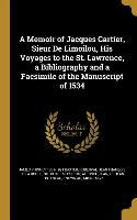 A Memoir of Jacques Cartier, Sieur De Limoilou, His Voyages to the St. Lawrence, a Bibliography and a Facsimile of the Manuscript of 1534